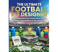 The Ultimate Football Kit Designer: Create and Colour Your Dream Shirts, Custom Boots, Mega Stadiums & Win the Cup! A Design and Activity Colouring Gift Book for Kids (Football Colouring Books)