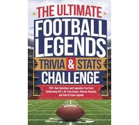 The Ultimate Football Legends Trivia & Stats Challenge: 700+ Quiz Questions and Legendary Fun Facts Celebrating NFL’s All-Time Greats, Historic Records, and Hall of Fame Legends