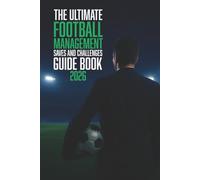 The Ultimate Football Management Saves and Challenges Guide: 50+ Rebuilds, Scenarios & Story Ideas Every Football Manager Needs