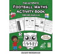 THE ULTIMATE FOOTBALL MATH ACTIVITY BOOK GOR KIDS AGES 6-12: Master Arithmetic, Time, Money, and Roman Numerals with Fun Games and Player Facts for football lover kids