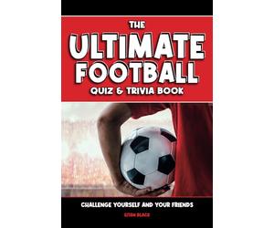 The Ultimate Football Quiz and Trivia Book: Football activities and challenges for kids: Challenge Yourself and Your