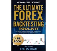 The Ultimate Forex Backtesting Toolkit: Step-by-Step Methods to Simulate Trades, Spot Weaknesses, and Improve Performance Before You Go Live (The ... Tools, and Frameworks for Smarter Trading)
