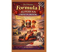 The Ultimate Formula 1 Superfan Trivia Book: 500 Questions About Grand Prix History, Legendary Drivers & Championship Battles