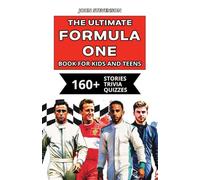 The Ultimate Formula One Book For Kids And Teens: 160+ Fun, Exciting, And Educational Stories And Trivia Quizzes About Drivers, Race Cars, And F1 History (Race Cars Book For Kids And Teens)