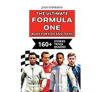 The Ultimate Formula One Book For Kids And Teens: 160+ Fun, Exciting, And Educational Stories And Trivia Quizzes About Drivers, Race Cars, And F1 History (Race Cars Book For Kids And Teens)