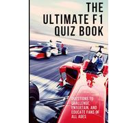 The Ultimate Formula One Quiz Book: 200+ F1 Trivia Questions for Fans of Drivers, Teams, Circuits and Racing History
