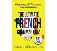 The Ultimate French Quiz Book for Beginner & Intermediate Levels: 500 Grammar Practice Questions (French Language Workbooks)
