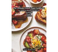 The Ultimate French Toast Cookbook:: 107 Sweet & Savoury Recipes for Breakfast, Brunch & Beyond