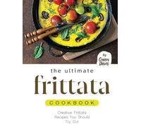 The Ultimate Frittata Cookbook: Creative Frittata Recipes You Should Try Out