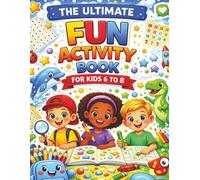 The Ultimate Fun Activity Book for Kids Ages 6-8: A Variety of Fun Puzzles, Mazes, Jokes, Dot-to-Dots and Coloring to Boost Laughter, Learning, Focus ... Time (The Ultimate Fun Activity Series)
