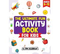 The Ultimate Fun Activity Book for Kids Ages 8-12: Twelve Mind-Expanding Games to Help Your Child Love Learning