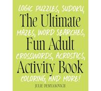 The Ultimate Fun Adult Activity Book: Logic Puzzles, Sudoku, Mazes, Word Searches, Crosswords, Acrostics, Coloring, and More!