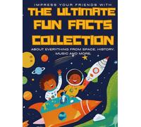 The Ultimate Fun Fact Collection About Everything: Impress your friends with Fun Facts about Space, History, Music and Many More fun facts for Curious Kids (The Ultimate Fun Facts Collection)
