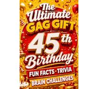 The Ultimate Gag Gift for a 45th Birthday Fun Facts, Trivia & Brain Challenges: Printed on Natural Groundwood Paper for a Warm, Classic Reading Experience