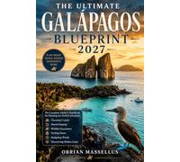THE ULTIMATE GALÁPAGOS BLUEPRINT 2027: The Complete Insider's Handbook for Planning the Perfect Adventure, Choosing Cruises, Island Hopping, Wildlife ... Wisely, and Discovering Hidden Gems.