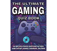 The Ultimate Gaming Quiz Book: 400 Multiple-Choice Questions on Video Game History, Genres, Hardware, and More - With Answers and Explanations