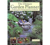 The Ultimate Garden Planner: The Definitive Guide to Designing and Planting a Beautiful Garden