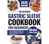 The Ultimate Gastric Sleeve Cookbook For Beginners: A Step-by-Step Bariatric Guide with Phase-Based Recipes, Meal Plans, and Protein-Focused Nutrition ... (The Complete Bariatric Cooking Collection)