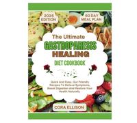 The Ultimate Gastroparesis Healing Diet Cookbook: Quick And Easy, Gut Friendly Recipes To Relieve Symptoms, Boost Digestion, And Restore Your Health Naturally