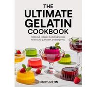 The Ultimate Gelatin Cookbook: Delicious Collagen-Boosting Recipes for Beauty, Gut Health, and Longevity