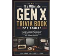 The Ultimate GEN X Trivia Book For Adults: A Fun and Challenging Trivia Journey Through Gen X Pop Culture, Movies, Music, TV, Toys, Trends, Tech, Slang, and Nostalgic Moments