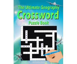 The Ultimate Geography Crossword Puzzle Book: 100 Puzzles, More Than 1200 Questions About Countries & Capitals, For Adults And Smart Kids