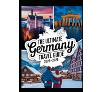 THE ULTIMATE GERMANY TRAVEL GUIDE 2025-2026: Best Places to Visit, Top Things to Do, Castles, Cities, Scenic Routes, Food Tours, Christmas Markets, Itineraries & Local Travel Tips