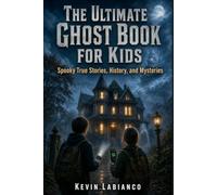 The Ultimate Ghost Guide for Kids: A Kid-Friendly Tour of Haunted Houses, Ghost Ships, Friendly Spirits, and the History Behind the Legends