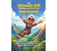 The Ultimate Gift of living your best life in Retirement: A Hilarious Guide for Women and Men on how to enjoy Retirement Exploring their Hobbies, Checking Off that Bucket List, and more