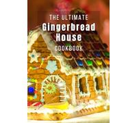 The Ultimate Gingerbread House Cookbook: The Art of Gingerbread House Making: Magical Gingerbread Houses: A Cookbook for Creative Bakers | Bake, Build, and Decorate Your Gingerbread Masterpiece