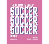 The Ultimate Girls' Soccer Diary: Match journal and Practice Log keepsake for kids
