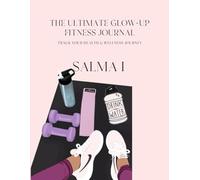 The Ultimate Glow-Up Fitness Journal: Track Your Health & Wellness Journey