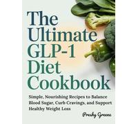 The Ultimate GLP-1 Diet Cookbook: Simple, Nourishing Recipes to Balance Blood Sugar, Curb Cravings, and Support Healthy Weight Loss