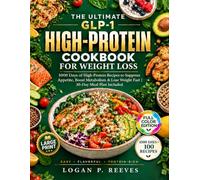 The Ultimate GLP-1 High-Protein Cookbook for Weight Loss: 1000 Days of High-Protein Recipes to Suppress Appetite, Boost Metabolism & Lose Weight Fast | 30-Day Meal Plan Included