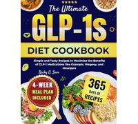 THE ULTIMATE GLP-1S DIET COOKBOOK: Simple And Tasty Recipes To Maximize The Benefits Of Glp-1 Medications Like Ozempic, Wegovy And Mounjaro
