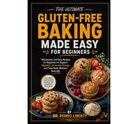 THE ULTIMATE GLUTEN-FREE BAKING MADE EASY FOR BEGINNERS: Wholesome and Easy Recipes for Beginners to Support Digestion, Immunity, Energy, and Total Body Wellness Naturally