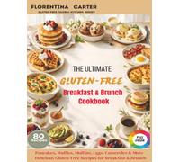 The Ultimate Gluten-Free Breakfast & Brunch Cookbook: Pancakes, Waffles, Muffins, Eggs, Casseroles & More - Delicious Gluten-Free Recipes for Breakfast & Brunch (Gluten-Free Global Kitchen Series)