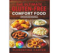 The Ultimate Gluten-Free Comfort Food Cookbook: Classic American Favorites Made 100% Gluten-Free - From Fried Chicken to Mac & Cheese (Gluten-Free Global Kitchen Series)