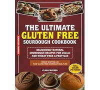 The Ultimate Gluten Free Sourdough Cookbook: Deliciously Natural Sourdough Recipes for Celiac and Wheat-Free Lifestyle.
