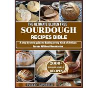 The ultimate gluten free sourdough recipes bible: A step by step guide to Baking every Kind of Artisan loaves Without Boundaries