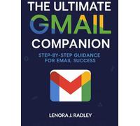 The Ultimate Gmail companion: Step-by-Step Guidance for Email Success (programming)