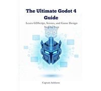 The Ultimate Godot 4 Guide: Learn GDScript, Scenes, and Game Design Step by Step (The Ultimate Godot 4 & GDScript Mastery Series)