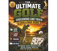 The Ultimate Golf Crossword and Trivia Challenge Book: 120 Golf Crosswords, 95 Trivia Questions, Major Championships, Golf Legends, Famous Courses, ... Sports Crossword Challenge Series)