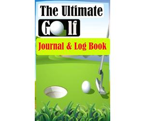 The Ultimate Golf Journal & Log Book: Golf Gift for Golfers To Keep Track | 5x8 size - 121 pages (PAR, FAIRWAY, HAZARD,PUTTS ... More!)