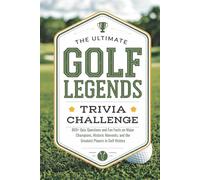 The Ultimate Golf Legends Trivia Challenge: 800+ Quiz Questions and Fun Facts on Major Champions, Historic Moments, and the Greatest Players in Golf History