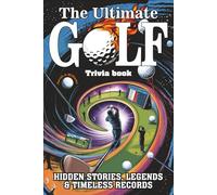 The Ultimate Golf Trivia book: Hidden Stories, Legends & Timeless Records