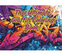 The Ultimate Graffiti Coloring Book!: The Ultimate Graffiti Coloring Book: A Cool Street Art Coloring Book for Adults and Teens with 100 Original ... Designs, Bold Letters, Urban Art & More!