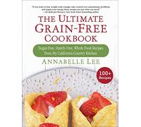 The Ultimate Grain-Free Cookbook: Sugar-Free, Starch-Free, Whole Food Recipes from My California Country Kitchen