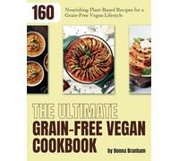The Ultimate Grain-Free Vegan Cookbook: 160 Nourishing Plant-Based Recipes for a Grain-Free Vegan Lifestyle