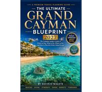 The Ultimate Grand Cayman Blueprint 2027: The Complete Insider's Guide to Where to Stay, What to Do, Where to Eat, and How to Plan the Perfect Isl and Escape